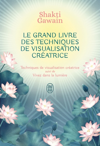 Le grand livre des techniques de visualisation créatrice. Techniques de visualisation créatrice suivi de Vivez dans la lumière