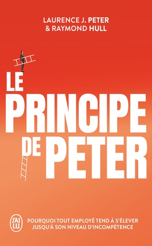 Le principe de Peter. Pourquoi tout employé tend à s'élever jusqu'à son niveau d'incompétence