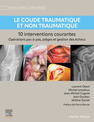 Le coude traumatique et non traumatique. 10 interventions courantes : opérations pas-à-pas, pièges et gestion des échecs