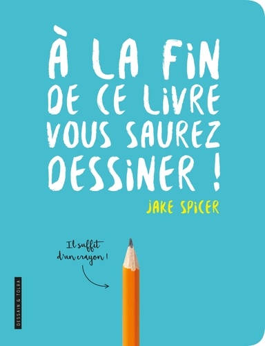 A la fin de ce livre vous saurez dessiner