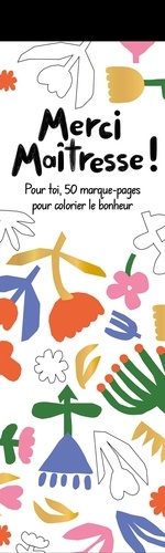 Merci maîtresse. Pour toi, 50 marque-pages pour colorier le bonheur