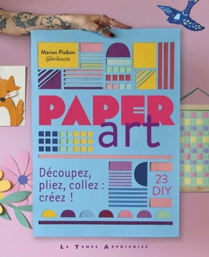 Paper Art. Découpez, pliez, collez : créez !