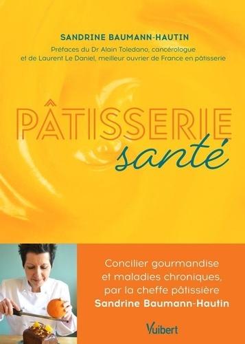 Pâtisserie santé. Concilier gourmandise et maladies chroniques, par la cheffe pâtissière Sandrine Baumann-Hautin