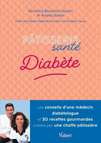 Pâtisserie santé Diabète. Les conseils d'un médecin diabétologue et 30 recettes gourmandes créées par une cheffe pâtissière