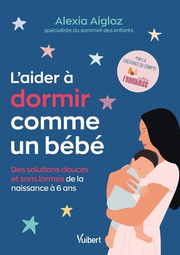 L'aider à dormir comme un bébé. Des solutions douces et sans larmes de la naissance à 6 ans