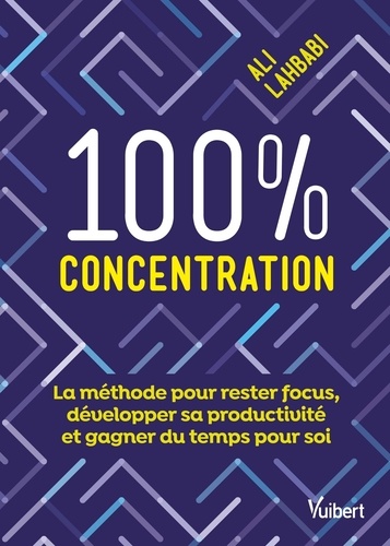 100 % concentration. La méthode pour rester focus, développer sa productivité et gagner du temps pour soi