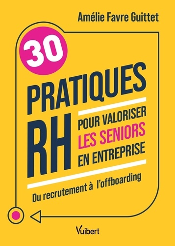 30 pratiques RH pour valoriser les seniors en entreprise. Du recrutement à l'offboarding