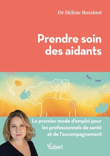 Prendre soin des aidants. Le premier mode d'emploi pour les professionnels de santé et de l’accompagnement