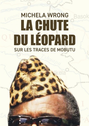 La chute du léopard. Sur les traces de Mobutu