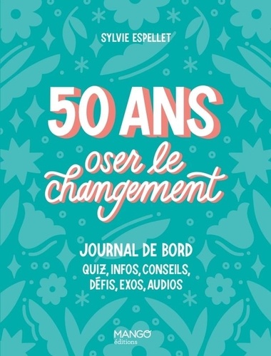 50 ans - Oser le changement. Journal de bord : quiz, info, conseils, défis, exos, audios