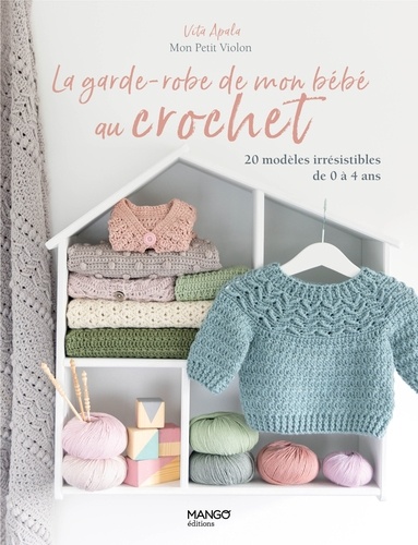 La garde-robe de mon bébé au crochet. 20 modèles irrésistibles de 0 à 4 ans