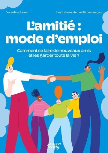 L'amitié : mode d'emploi. Comment se faire de nouveaux amis et les garder (presque) toute la vie ?