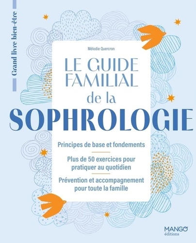 Le guide familial de la sophrologie. Principe de base et fondements ; plus de 50 exercices pour pratiquer au quotidien ; prévention et accompagnement pour toute la famille