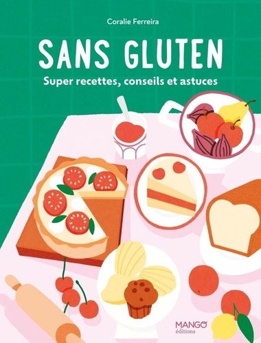 Sans gluten. Super recettes, conseils et astuces !