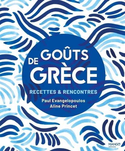 Goûts de Grèce. Recettes & Rencontres