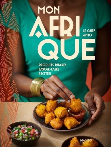 Mon Afrique. Produits phares, savoir-faire, recettes