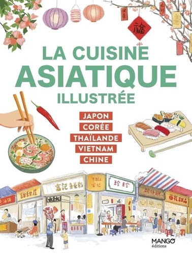 La cuisine asiatique illustrée. Japon, Corée, Thaïlande, Vietnam, Chine