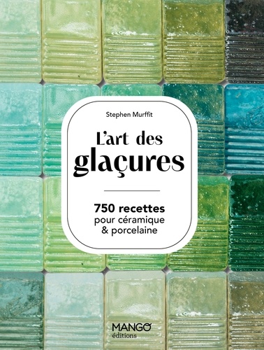 L'art des glaçures. 750 recettes pour céramiques & porcelaine