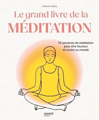 Le grand livre de la méditation. 52 semaines de méditation pour être heureux et ouvert au monde