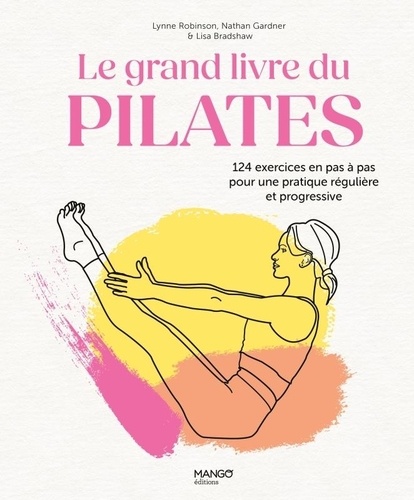 Le grand livre du Pilates. 124 exercices en pas à pas pour une pratique régulière et progressive