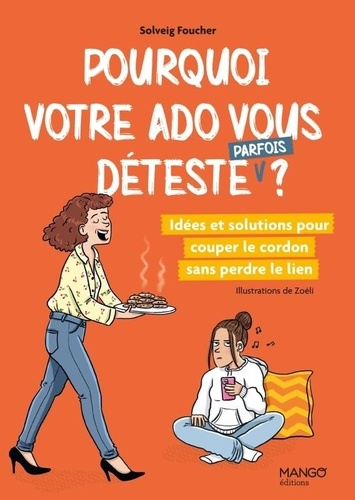 Pourquoi votre ado vous déteste (parfois) ? Idées et solutions pour couper le cordon sans perdre le lien