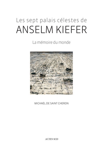 Les sept palais célestes de Anselm Kiefer. La mémoire du monde