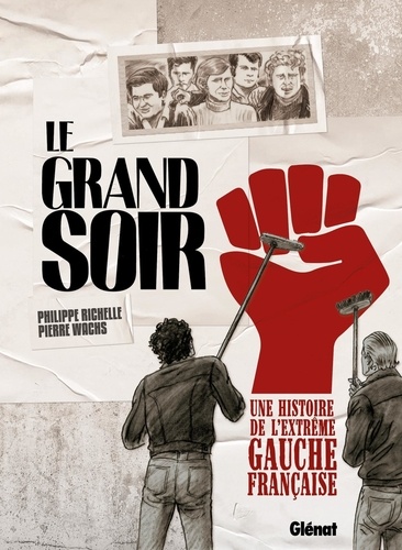 Le Grand Soir. Une histoire de l'extrême gauche française