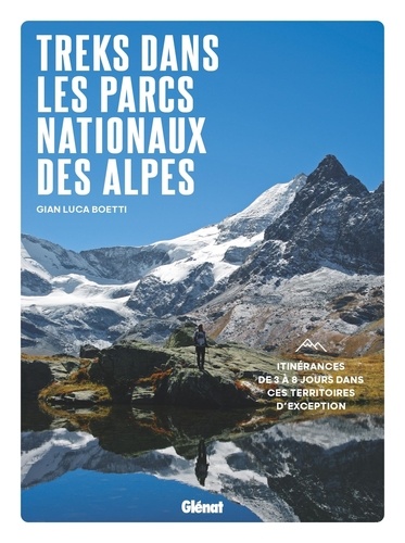 Treks dans les Parcs nationaux des Alpes. Itinérances de 3 à 8 jours dans ces territoires d'exception