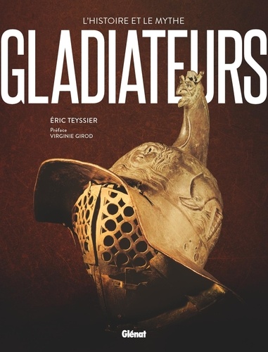 Gladiateurs. L'histoire et le mythe