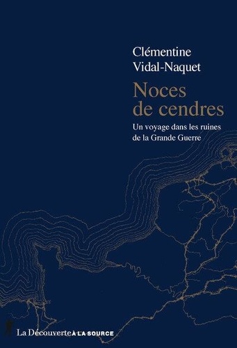 Noces de cendres. Un voyage dans les ruines de la Grande Guerre