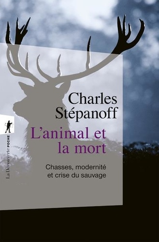 L'animal et la mort. Chasse, modernité et crise du sauvage