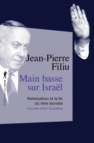 Main basse sur Israël. Netanyahou et la fin du rêve sioniste, Edition actualisée