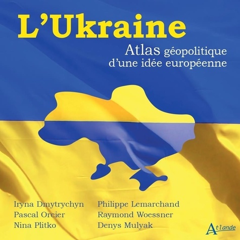 L'Ukraine. Atlas géopolitique d'une idée européenne