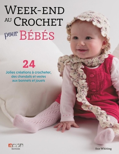 Week-end au crochet pour bébés. 24 jolies créations à crocheter, des chandails et vestes aux bonnets et jouets