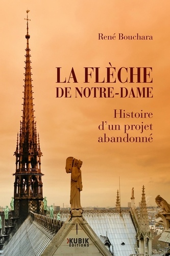 La flèche de Notre-Dame. Histoire d'un projet abandonné