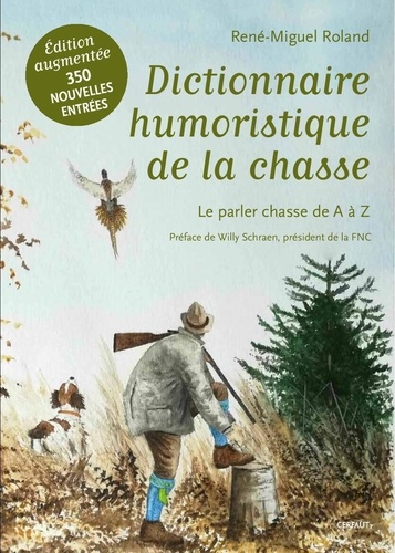 Dictionnaire humoristique de la chasse. Le parler chasse de A à Z, 3e édition revue et augmentée