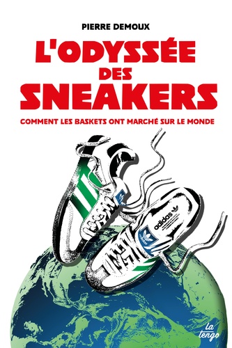 L’Odyssée des sneakers. Comment les baskets ont marché sur le monde