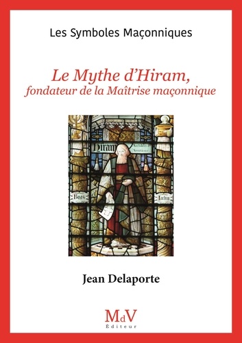 Le mythe d'Hiram, fondateur de la Maîtrise maçonnique