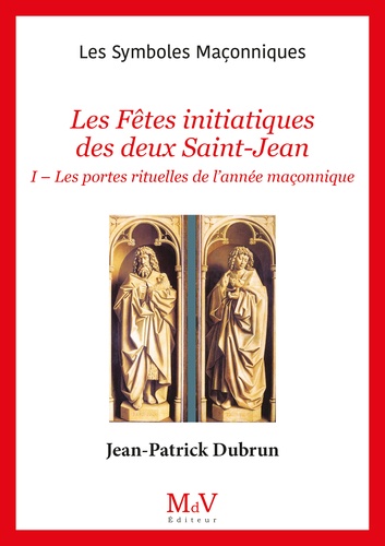 Les Fêtes initiatiques des deux Saint Jean. Tome 1