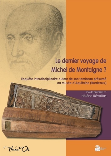 Le dernier voyage de Michel de Montaigne ? Enquête interdisciplinaire autour de son tombeau présumé au musée d'Aquitaine (Bordeaux)