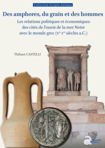 Des amphores, du grain et des hommes. Les relations politiques et économiques des cités de l'ouest de la mer Noire avec le monde grec (Ve-Ier siècles a.C.)