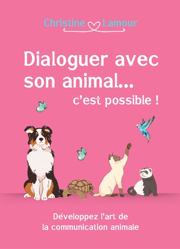 Dialoguer avec son animal... c'est possible! Développer l'art de la communication animale