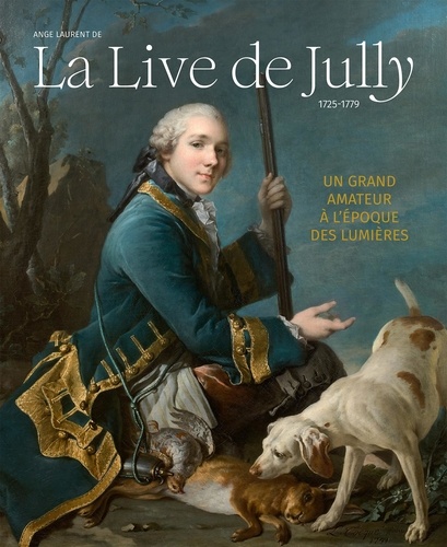 Ange Laurent de La Live de Jully 1725-1779. Un grand amateur à l'époque des Lumières