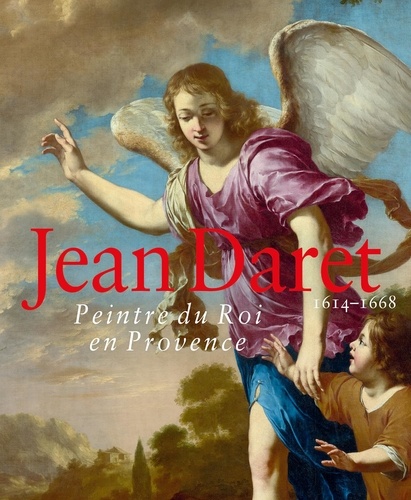 Jean Daret 1614-1668. Peintre du Roi en Provence