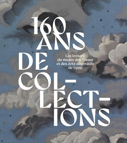 160 ans de collections. Les trésors du musée des Tissus et des Arts décoratifs de Lyon