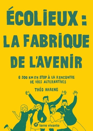 Ecolieux : La fabrique de l'avenir. 6300 km en stop à la rencontre des vies alternatives