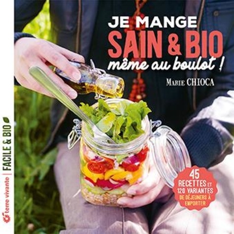 Je mange sain et bio même au boulot. 45 recettes et 120 variantes de déjeuners à emporter