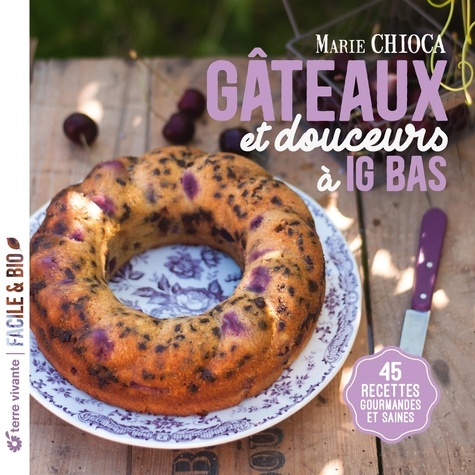 Gâteaux et douceurs à IG bas. 45 recettes gourmandes et saines