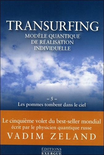 Transurfing, modèle quantique de réalisation individuelle. Tome 5, Les pommes tombent dans le ciel