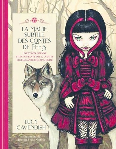 La magie subtile des contes de fées. Une vision païenne et envoûtante des 12 contes les plus appréciés au monde